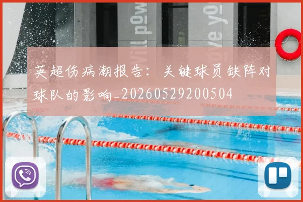 英超伤病潮报告：关键球员缺阵对球队的影响_20260529200504