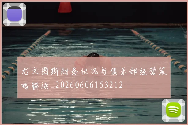 尤文图斯财务状况与俱乐部经营策略解读_20260606153212