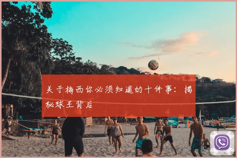 关于梅西你必须知道的十件事：揭秘球王背后